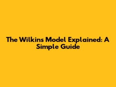 The Wilkins Model Explained: A Simple Guide