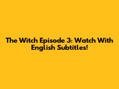 The Witch Episode 3: Watch With English Subtitles!