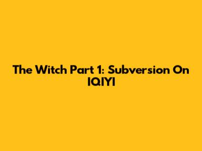 The Witch Part 1: Subversion On IQIYI