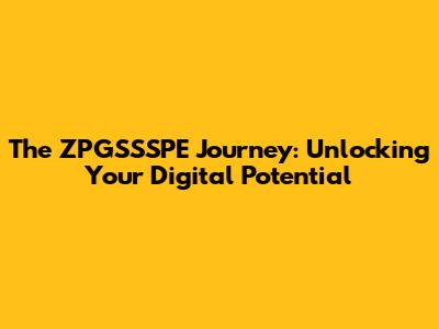 The ZPGSSSPE Journey: Unlocking Your Digital Potential