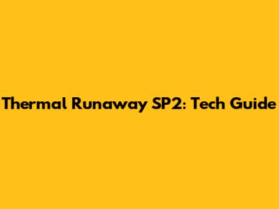 Thermal Runaway SP2: Tech Guide