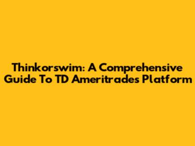Thinkorswim: A Comprehensive Guide To TD Ameritrade's Platform