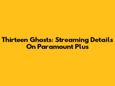 Thirteen Ghosts: Streaming Details On Paramount Plus