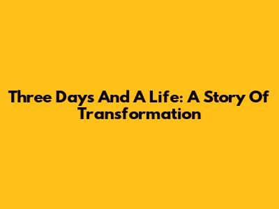 Three Days And A Life: A Story Of Transformation