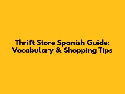 Thrift Store Spanish Guide: Vocabulary & Shopping Tips