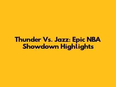 Thunder Vs. Jazz: Epic NBA Showdown Highlights