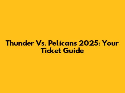 Thunder Vs. Pelicans 2025: Your Ticket Guide
