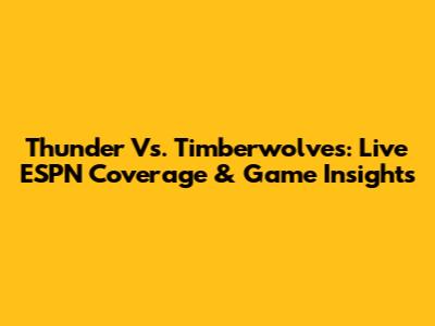 Thunder Vs. Timberwolves: Live ESPN Coverage & Game Insights