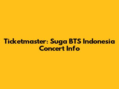 Ticketmaster: Suga BTS Indonesia Concert Info