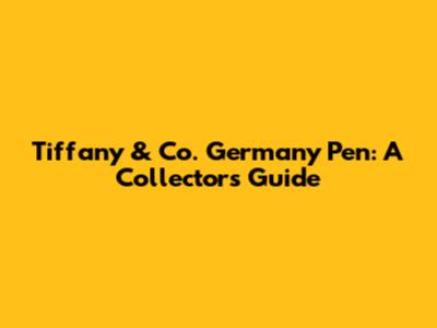 Tiffany & Co. Germany Pen: A Collector's Guide