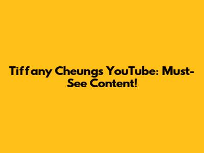 Tiffany Cheung's YouTube: Must-See Content!