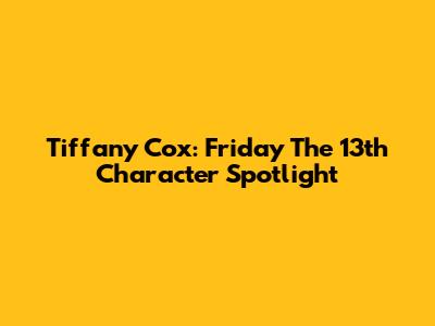 Tiffany Cox: Friday The 13th Character Spotlight