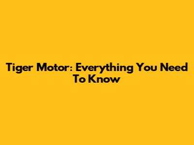 Tiger Motor: Everything You Need To Know