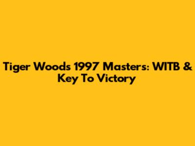 Tiger Woods' 1997 Masters: WITB & Key To Victory
