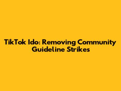 TikTok Ido: Removing Community Guideline Strikes