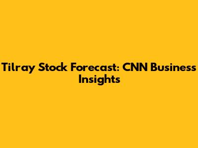 Tilray Stock Forecast: CNN Business Insights
