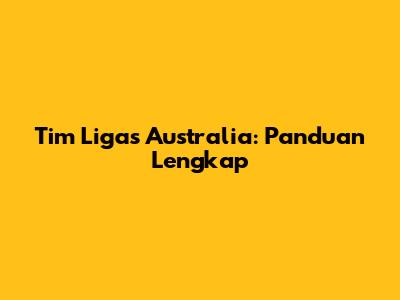 Tim Ligas Australia: Panduan Lengkap