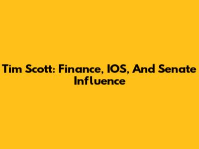 Tim Scott: Finance, IOS, And Senate Influence