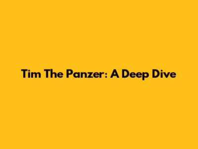 Tim The Panzer: A Deep Dive