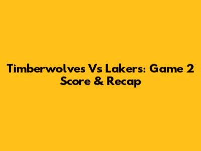 Timberwolves Vs Lakers: Game 2 Score & Recap