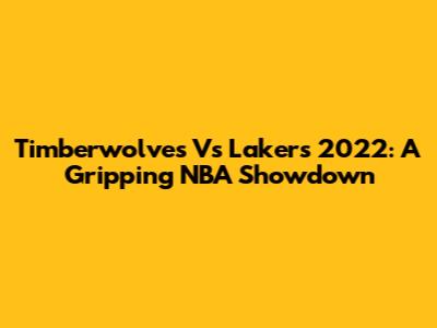 Timberwolves Vs Lakers 2022: A Gripping NBA Showdown