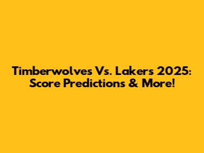 Timberwolves Vs. Lakers 2025: Score Predictions & More!