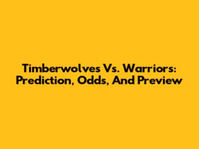Timberwolves Vs. Warriors: Prediction, Odds, And Preview
