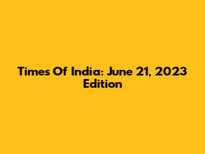 Times Of India: June 21, 2023 Edition