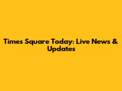 Times Square Today: Live News & Updates