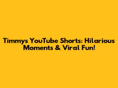 Timmy's YouTube Shorts: Hilarious Moments & Viral Fun!