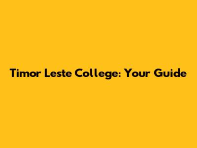 Timor Leste College: Your Guide