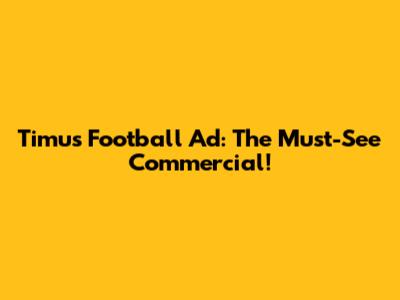 Timu's Football Ad: The Must-See Commercial!