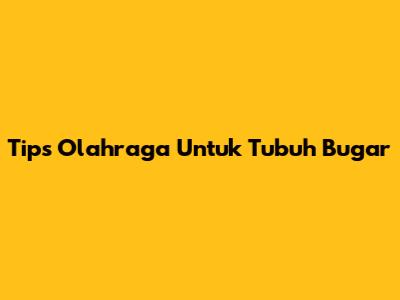 Tips Olahraga Untuk Tubuh Bugar