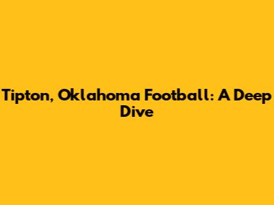 Tipton, Oklahoma Football: A Deep Dive