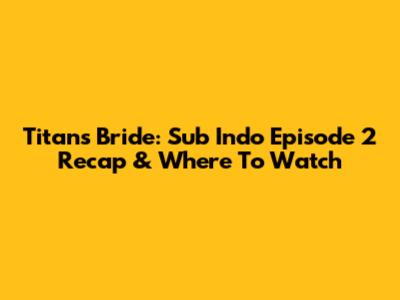 Titan's Bride: Sub Indo Episode 2 Recap & Where To Watch