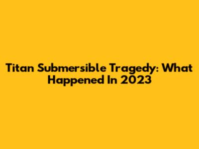 Titan Submersible Tragedy: What Happened In 2023