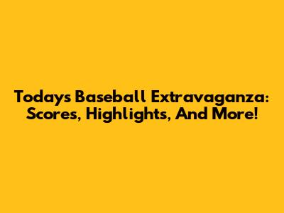 Today's Baseball Extravaganza: Scores, Highlights, And More!
