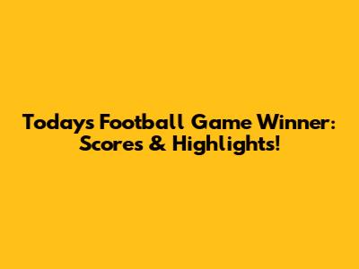 Today's Football Game Winner: Scores & Highlights!