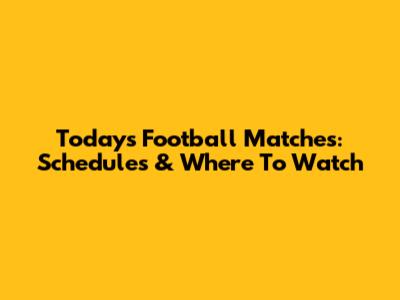 Today's Football Matches: Schedules & Where To Watch