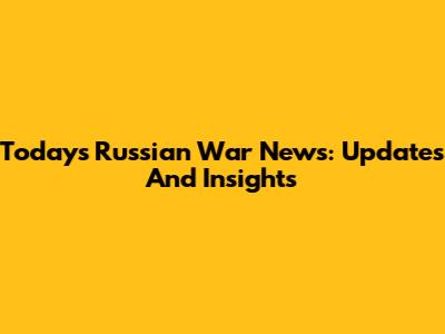 Today's Russian War News: Updates And Insights