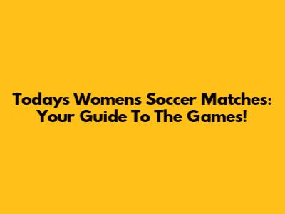 Today's Women's Soccer Matches: Your Guide To The Games!