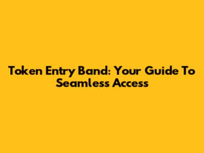 Token Entry Band: Your Guide To Seamless Access