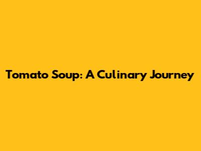 Tomato Soup: A Culinary Journey