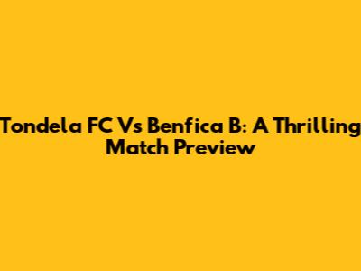 Tondela FC Vs Benfica B: A Thrilling Match Preview