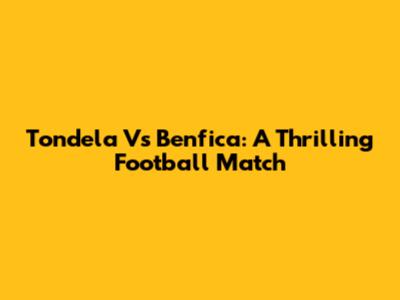 Tondela Vs Benfica: A Thrilling Football Match