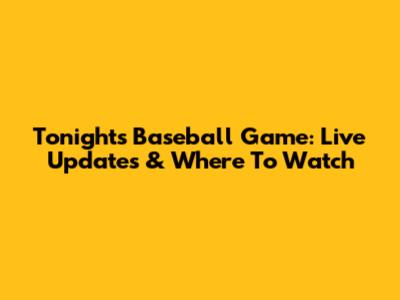 Tonight's Baseball Game: Live Updates & Where To Watch