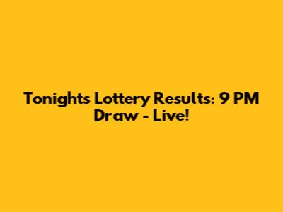 Tonight's Lottery Results: 9 PM Draw - Live!