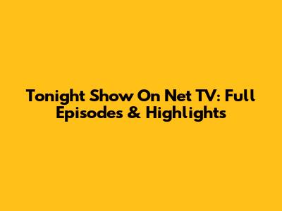 Tonight Show On Net TV: Full Episodes & Highlights