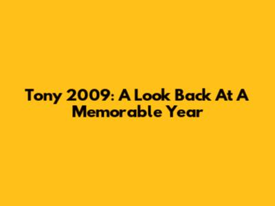 Tony 2009: A Look Back At A Memorable Year
