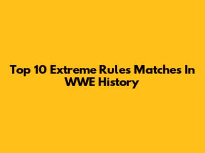 Top 10 Extreme Rules Matches In WWE History